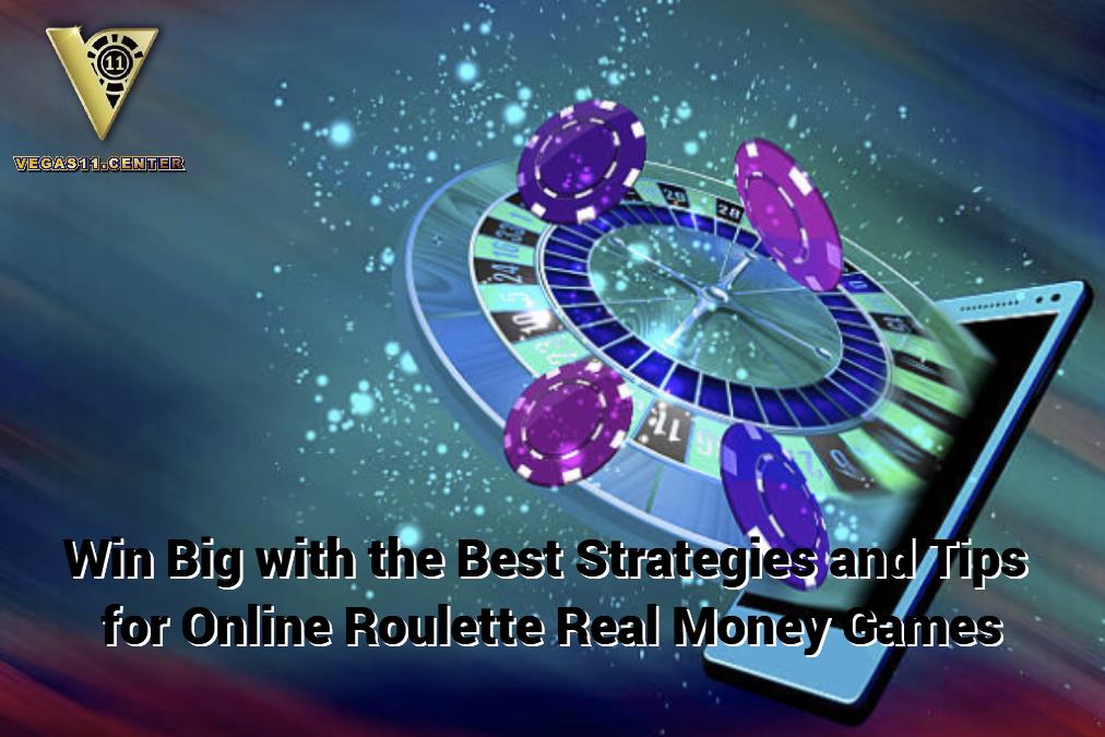 Win Big with the Best Strategies and Tips for Online Roulette Real Money Games