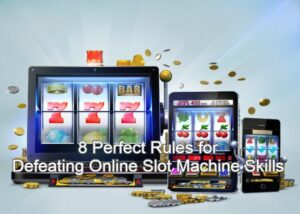 8 Perfect Rules for Defeating Online Slot Machine Skills